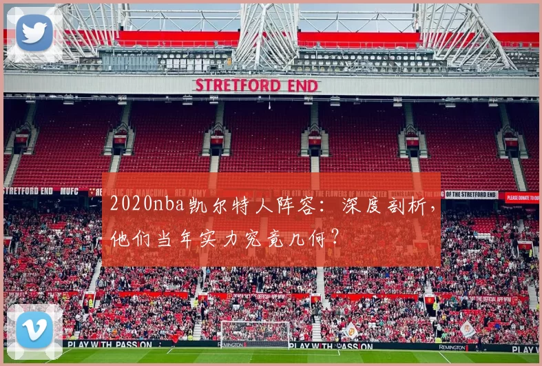 2020nba凯尔特人阵容：深度剖析，他们当年实力究竟几何？