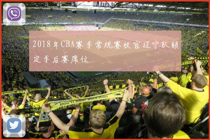 2018年CBA赛季常规赛收官辽宁队锁定季后赛席位