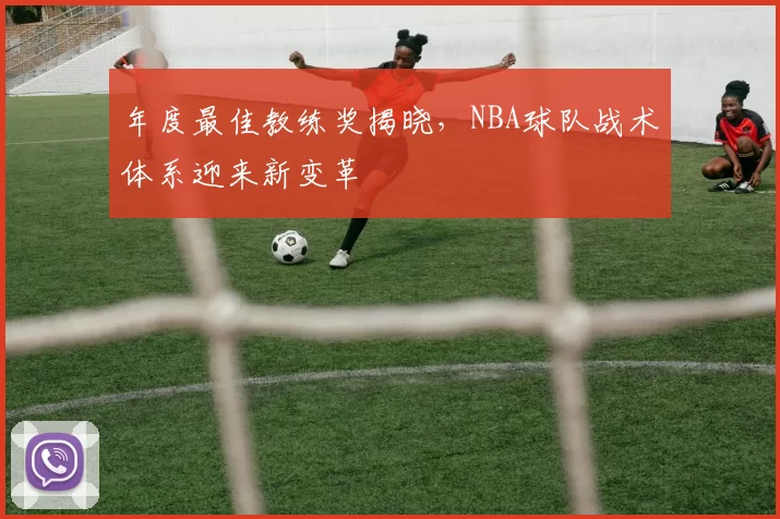 年度最佳教练奖揭晓，NBA球队战术体系迎来新变革