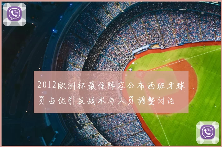 2012欧洲杯最佳阵容公布西班牙球员占优引发战术与人员调整讨论