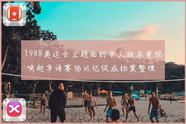 1988奥运会主题曲的中文版本重现 唤起华语赛场记忆促成档案整理