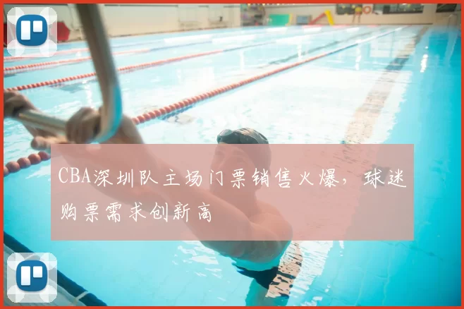 CBA深圳队主场门票销售火爆，球迷购票需求创新高